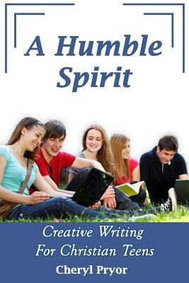 A Humble Spirit: Creative Writing For Christian Teens by Pryor, Cheryl