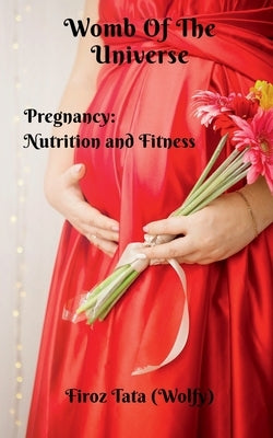 Womb Of The Universe: Pregnancy: Nutrition and Fitness by Tata (Wolfy), Firoz