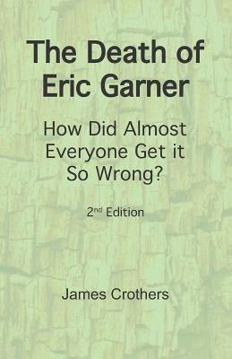 The Death of Eric Garner: How Did Almost Everyone Get it So Wrong? 2nd Edition by Crothers, James