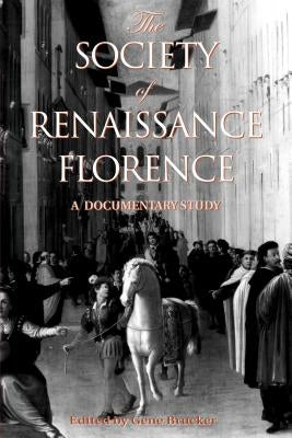 The Society of Renaissance Florence: A Documentary Study by Brucker, Gene A.