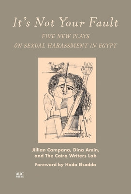 It's Not Your Fault: Five New Plays on Sexual Harassment in Egypt by Campana, Jillian