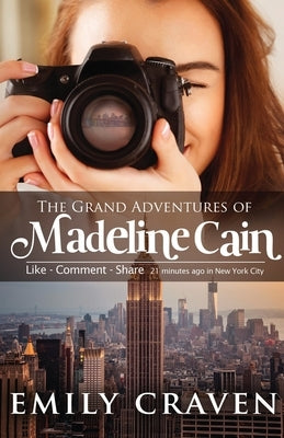 The Grand Adventures of Madeline Cain: Photographer Extraordinaire by Craven, Emily