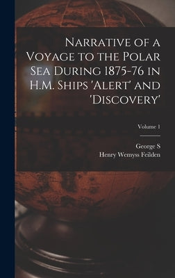 Narrative of a Voyage to the Polar Sea During 1875-76 in H.M. Ships 'Alert' and 'Discovery'; Volume 1 by Feilden, Henry Wemyss