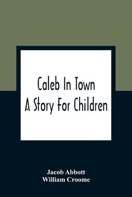 Caleb In Town: A Story For Children by Abbott, Jacob