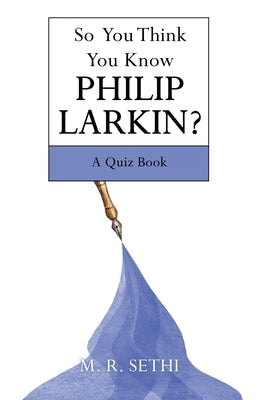 So You Think You Know Philip Larkin?: A Quiz Book by Sethi, M. R.