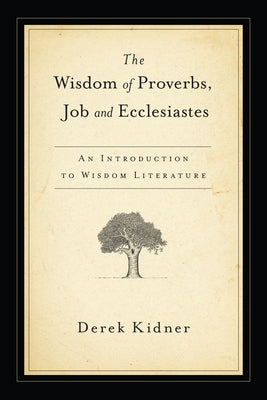 The Wisdom of Proverbs, Job and Ecclesiastes by Kidner, Derek