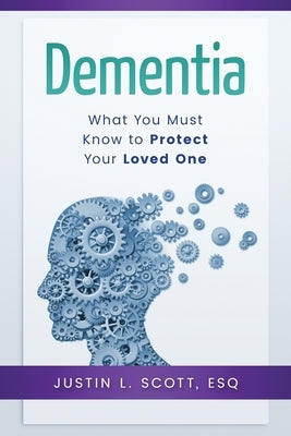 Dementia - What You Must know to Protect Your Loved One by Scott, Justin L.