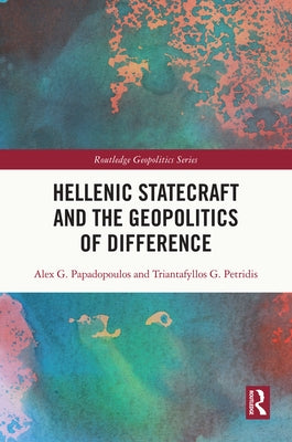 Hellenic Statecraft and the Geopolitics of Difference by Papadopoulos, Alex G.