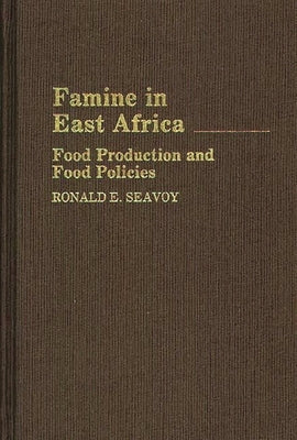 Famine in East Africa: Food Production and Food Policies by Seavoy, Ronald E.