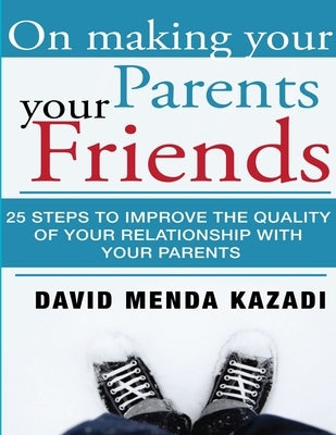 On Making Your Parents Your Friends by Kazadi, David Menda
