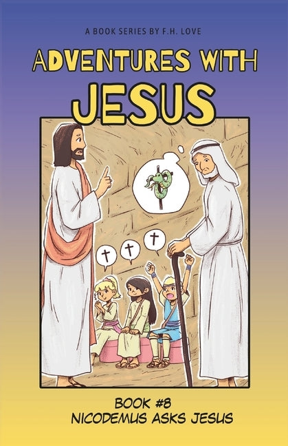 Nicodemus Asks Jesus: Adventures with JC #8 by Love, F. H.