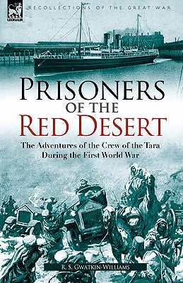 Prisoners of the Red Desert: the Adventures of the Crew of the Tara! During the First World War by Gwatkin-Williams, R. S.