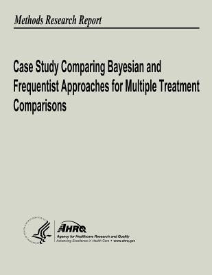 Case Study Comparing Bayesian and Frequentist Approaches for Multiple Treatment Comparisons by And Quality, Agency for Healthcare Resea