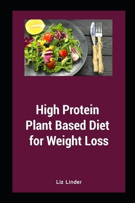 High Protein Plant Based Diet for Weight Loss by Linder, Liz
