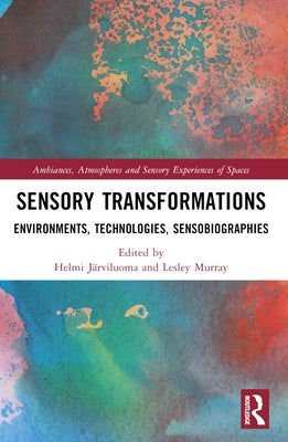 Sensory Transformations: Environments, Technologies, Sensobiographies by J?rviluoma, Helmi