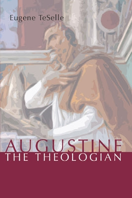 Augustine the Theologian by Teselle, Eugene