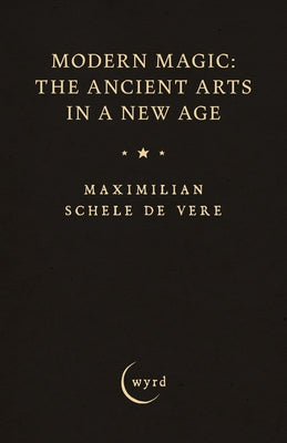 Modern Magic: The Ancient Arts in a New Age by Schele De Vere, Maximilian