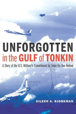 Unforgotten in the Gulf of Tonkin: A Story of the U.S. Military's Commitment to Leave No One Behind by Bjorkman, Eileen A.