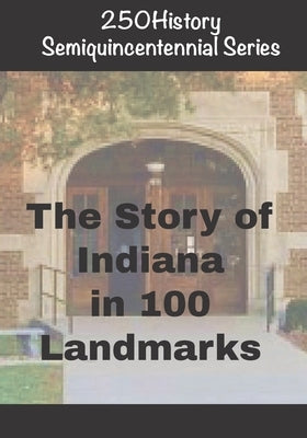 250History Semiquincentennial Series: The Story of Indiana In 100 Landmarks by Gelbert, Doug