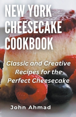 New York Cheesecake Cookbook by Ahmad, John