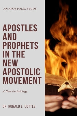 Apostles and Prophets in the New Apostolic Movement: A New Ecclesiology by Cottle, Ronald E.