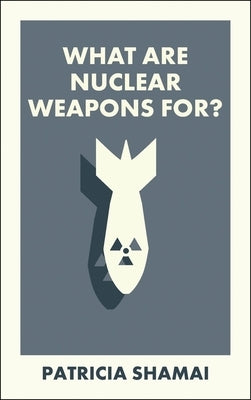 What Are Nuclear Weapons For? by Shamai, Patricia