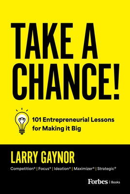 Take a Chance!: 101 Entrepreneurial Lessons for Making It Big by Gaynor, Larry