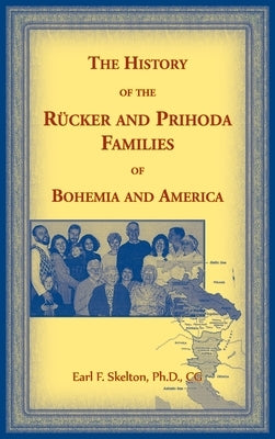 The History of the Rucker and Prihoda Families of Bohemia and America by Skelton, Earl