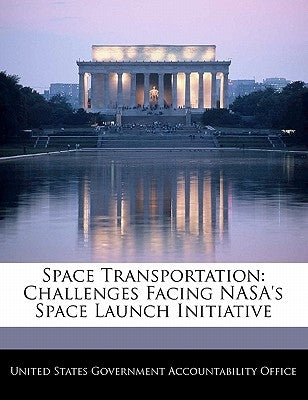 Space Transportation: Challenges Facing NASA's Space Launch Initiative by United States Government Accountability