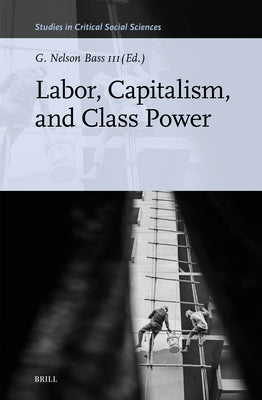 Labor, Capitalism, and Class Power by Bass, G. Nelson
