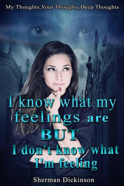 I know what my feelings are, but?I don't know what I?m feeling. by Dickinson, Sherman