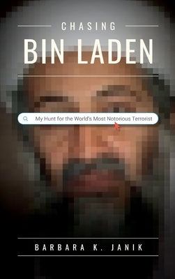 Chasing bin Laden: My Hunt for the World's Most Notorious Terrorist by Janik, Barbara K.