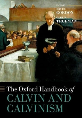The Oxford Handbook of Calvin and Calvinism by Gordon, Bruce