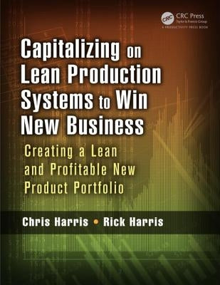 Capitalizing on Lean Production Systems to Win New Business: Creating a Lean and Profitable New Product Portfolio by Harris, Chris