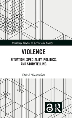 Violence: Situation, Speciality, Politics, and Storytelling by Wästerfors, David