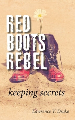 Red Boots Rebel: Keeping Secrets by Drake, Lawrence V.