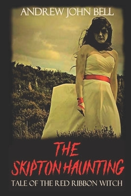 The Skipton Haunting: Tale of the Red Ribbon Witch: (Second Edition) by Bell, Andrew John