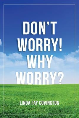Don'T Worry! Why Worry? by Covington, Linda Fay