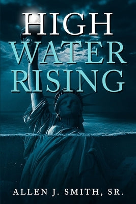High Water Rising by Smith, Allen J., Sr.