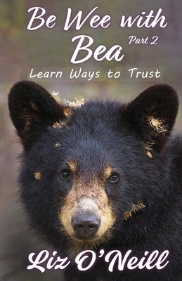 Be Wee With Bea 2: Learn Ways To Trust by O'Neill, Liz K.