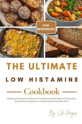 The Ultimate Low Histamine Cookbook for Beginners: Delicious Recipes for Histamine Intolerance and Mast Cell Activation Syndrome, Including a 4 Phase by Hayes, Lila