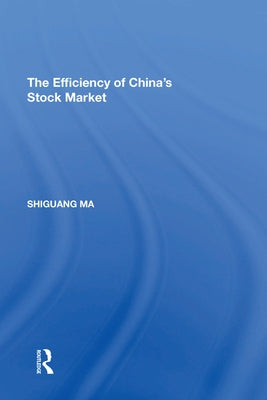 The Efficiency of China's Stock Market by Ma, Shiguang