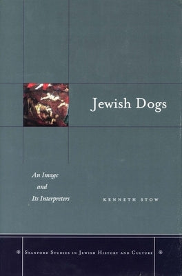 Jewish Dogs: An Image and Its Interpreters by Stow, Kenneth