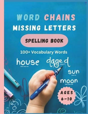 Word Chains Missing Letters Spelling Book: Ages 6 to 10: 100+ vocabulary study words to help kids improve their spelling, vocabulary and reading skill by E, Onyinyechi