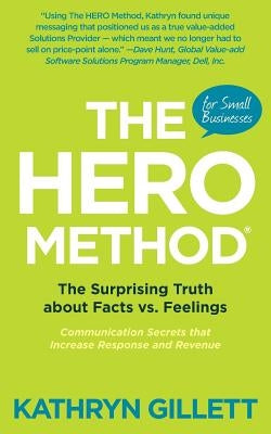 The HERO Method for Small Businesses: The Surprising Truth about Facts vs. Feelings - Communication Secrets that Increase Response and Revenue by Gillett, Kathryn