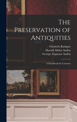 The Preservation of Antiquities; a Handbook for Curators by Auden, Harold Allden