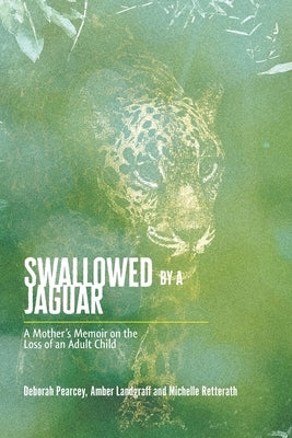 Swallowed by a Jaguar: A Mother's Memoir on the Loss of an Adult Child by Pearcey, Deborah