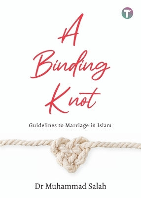 A Binding Knot: Guidelines to Marriage in Islam by Salah, Muhammad