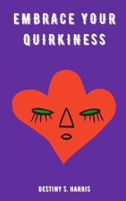 Embrace Your Quirkiness by Harris, Destiny S.