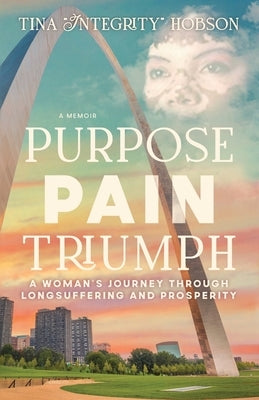 Purpose, Pain, Triumph: A Woman's Journey Through Longsuffering and Prosperity by Hobson, Tina Integrity